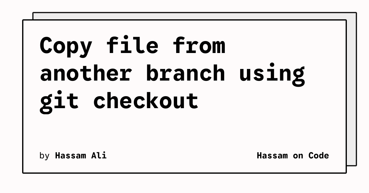 Copy file from another branch using git checkout | Hassam on Code
